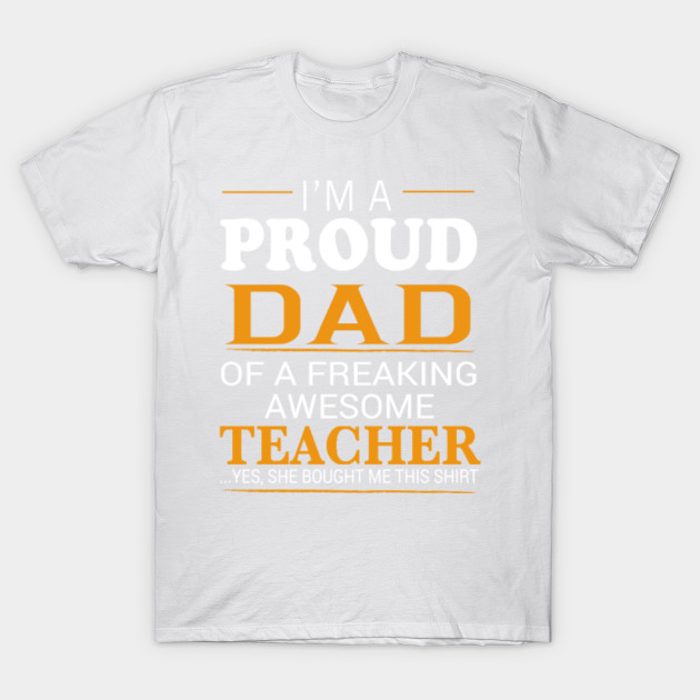 Proud Dad of Freaking Awesome TEACHER She bought me this T-Shirt-TJ